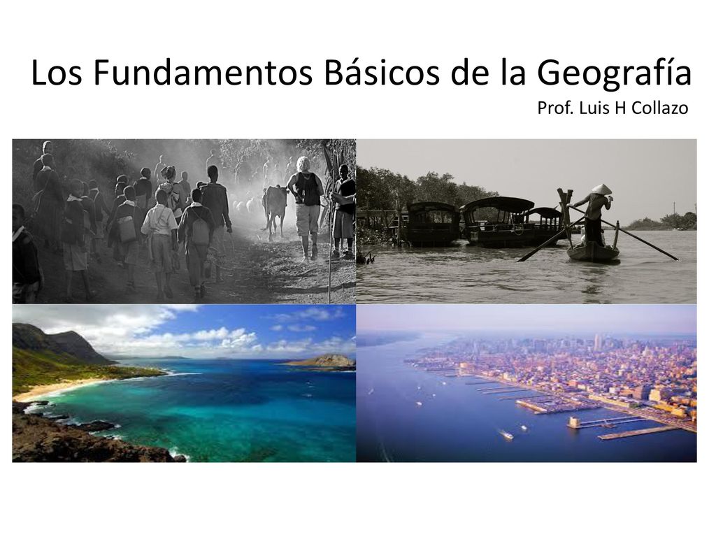 Los Fundamentos Básicos de la Geografía Prof. Luis H Collazo