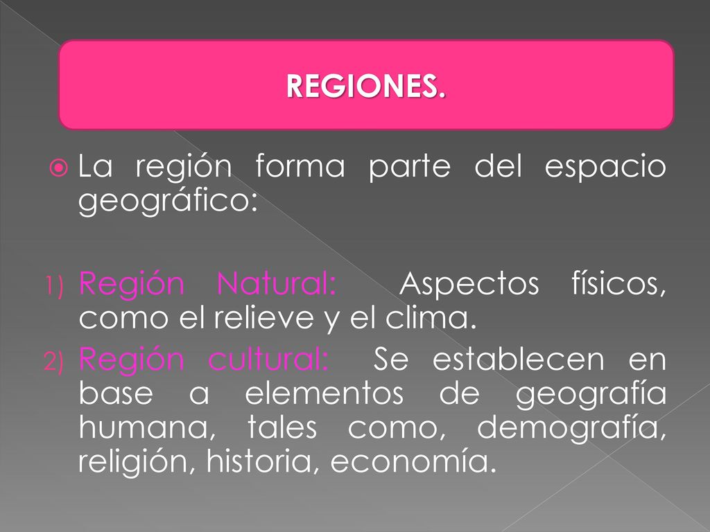 REGIONES. La región forma parte del espacio geográfico: Región Natural: Aspectos físicos, como el relieve y el clima.