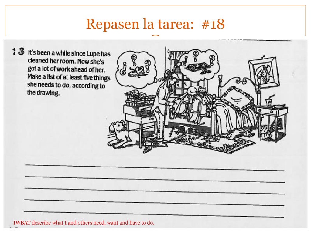Repasen la tarea: #18 IWBAT describe what I and others need, want and have to do.