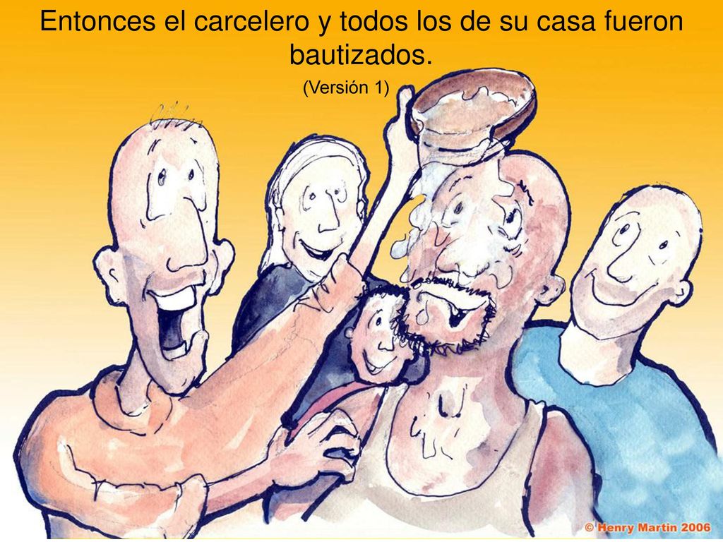 Entonces el carcelero y todos los de su casa fueron bautizados.