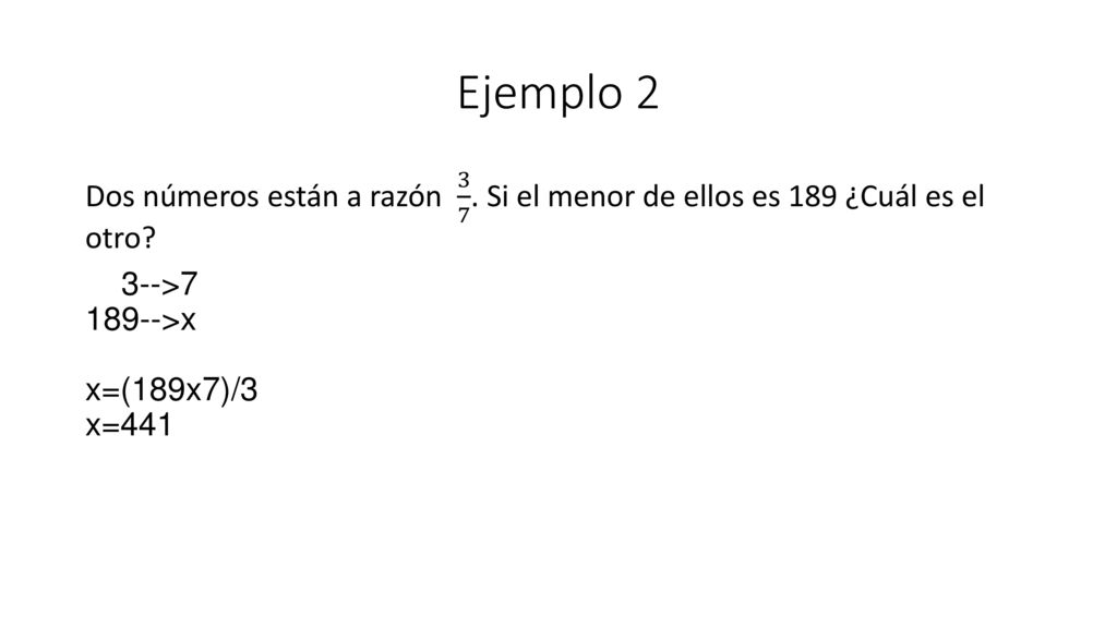 Ejemplo 2 Dos números están a razón Si el menor de ellos es 189 ¿Cuál es el otro.