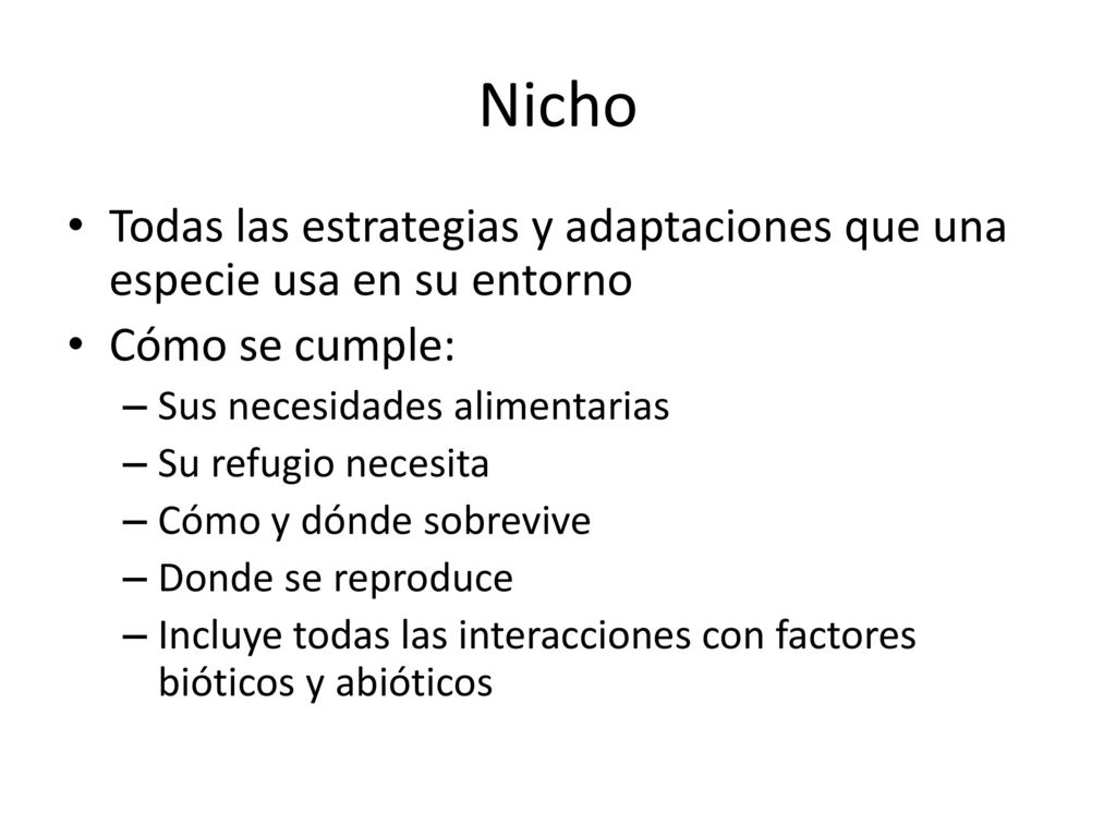 Nicho Todas las estrategias y adaptaciones que una especie usa en su entorno. Cómo se cumple: Sus necesidades alimentarias.