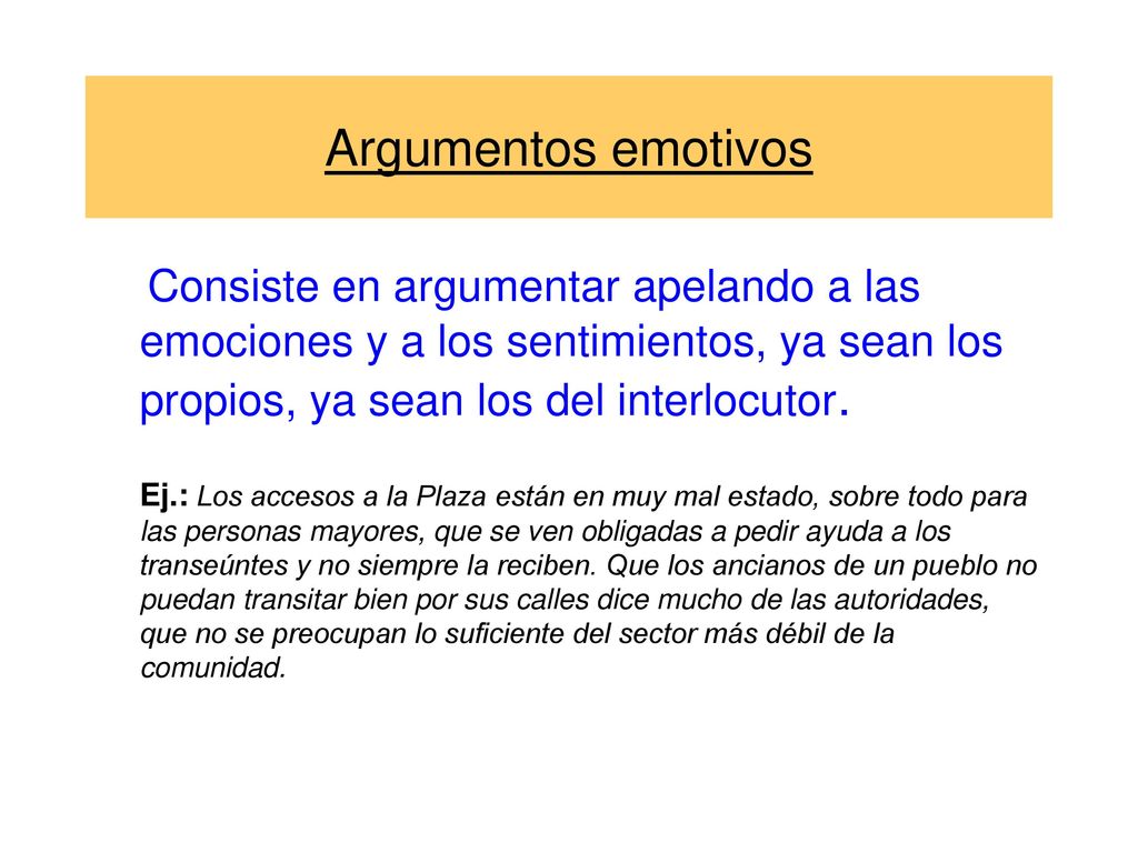 Argumentos emotivos Consiste en argumentar apelando a las emociones y a los sentimientos, ya sean los propios, ya sean los del interlocutor.