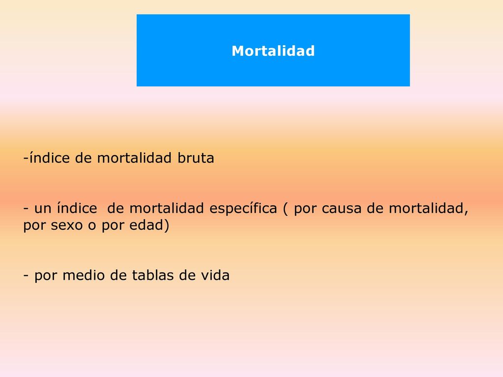 Mortalidad índice de mortalidad bruta. un índice de mortalidad específica ( por causa de mortalidad, por sexo o por edad)