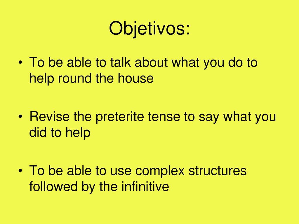 Objetivos: To be able to talk about what you do to help round the house. Revise the preterite tense to say what you did to help.