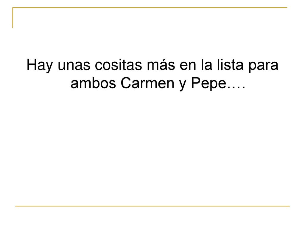 Hay unas cositas más en la lista para ambos Carmen y Pepe….