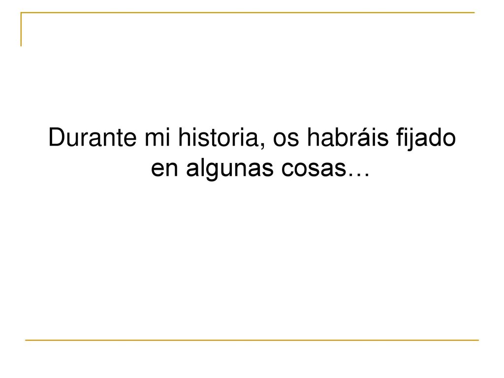 Durante mi historia, os habráis fijado en algunas cosas…
