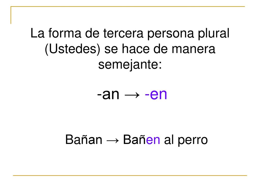 La forma de tercera persona plural (Ustedes) se hace de manera semejante: