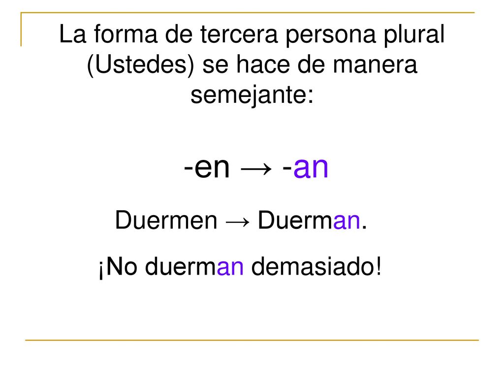 La forma de tercera persona plural (Ustedes) se hace de manera semejante: