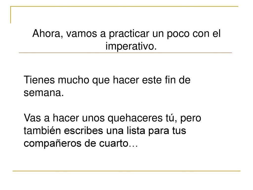 Ahora, vamos a practicar un poco con el imperativo.