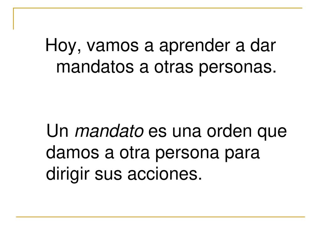 Hoy, vamos a aprender a dar mandatos a otras personas.