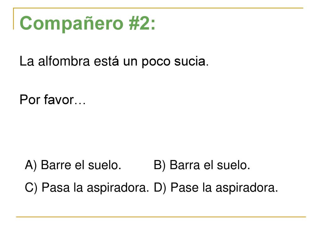 Compañero #2: La alfombra está un poco sucia. Por favor…