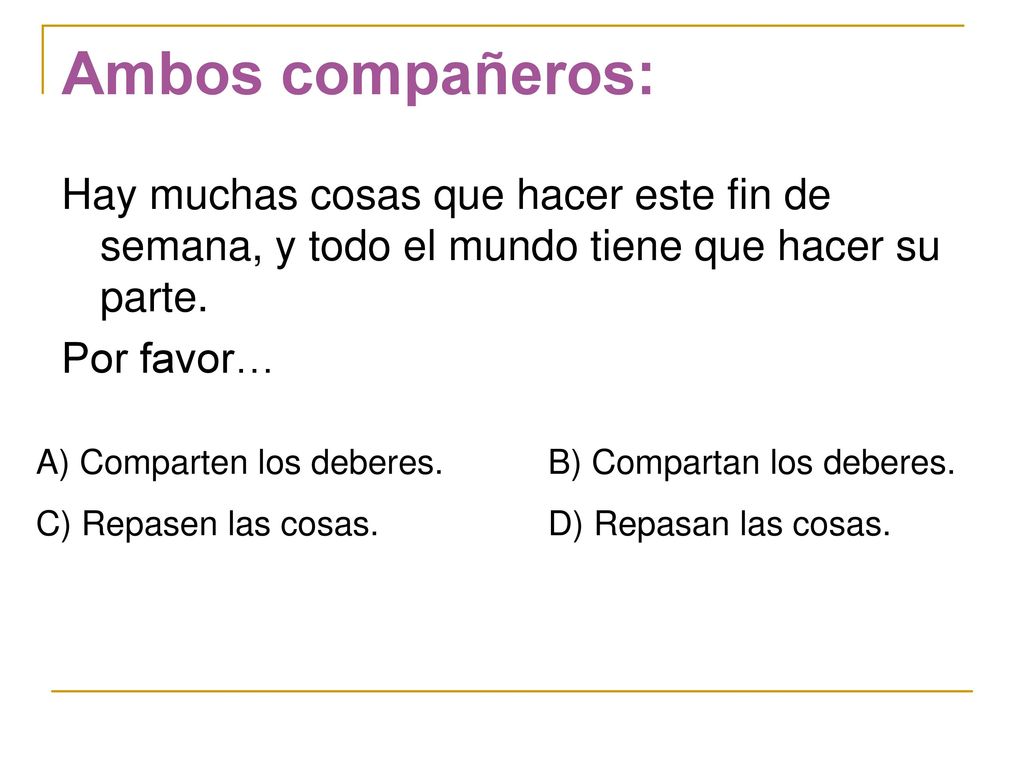 Ambos compañeros: Hay muchas cosas que hacer este fin de semana, y todo el mundo tiene que hacer su parte.