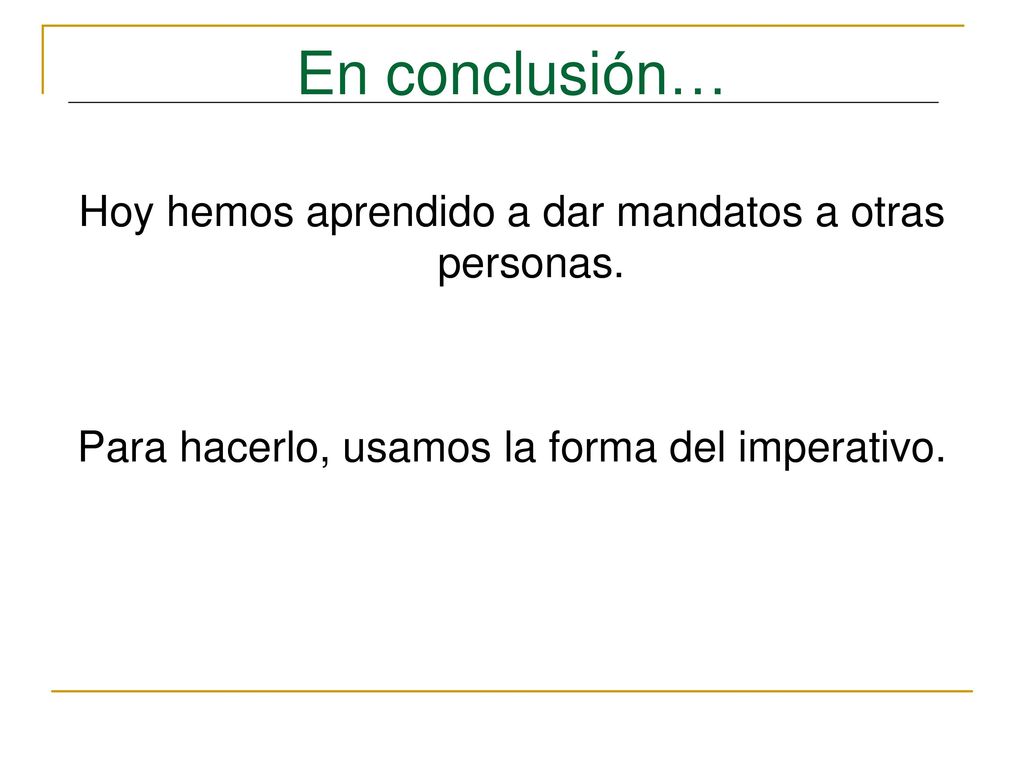 En conclusión… Hoy hemos aprendido a dar mandatos a otras personas.