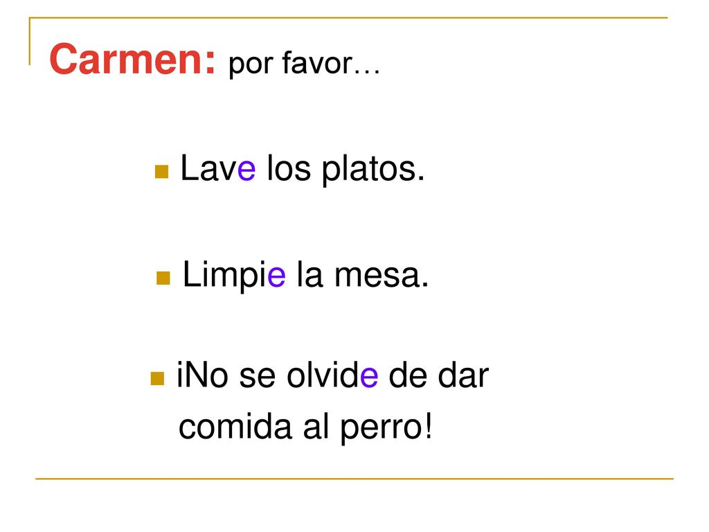 Carmen: por favor… Lave los platos. Limpie la mesa.