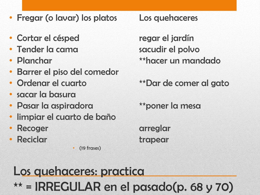 Los quehaceres: practica ** = IRREGULAR en el pasado(p. 68 y 70)