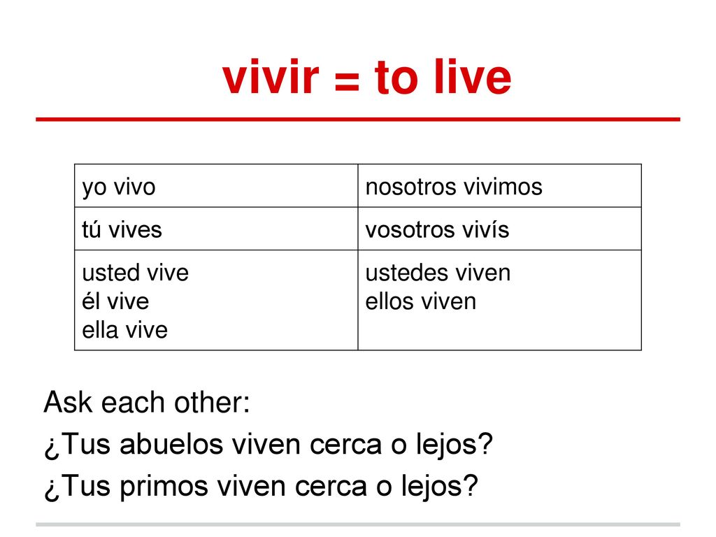 vivir = to live Ask each other: ¿Tus abuelos viven cerca o lejos