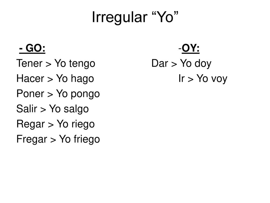 Irregular Yo - GO: -OY: Tener > Yo tengo Dar > Yo doy