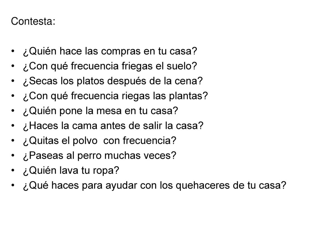 Contesta: ¿Quién hace las compras en tu casa ¿Con qué frecuencia friegas el suelo ¿Secas los platos después de la cena