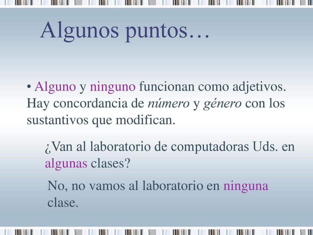 Algunos puntos… Alguno y ninguno funcionan como adjetivos. Hay concordancia de número y género con los sustantivos que modifican.
