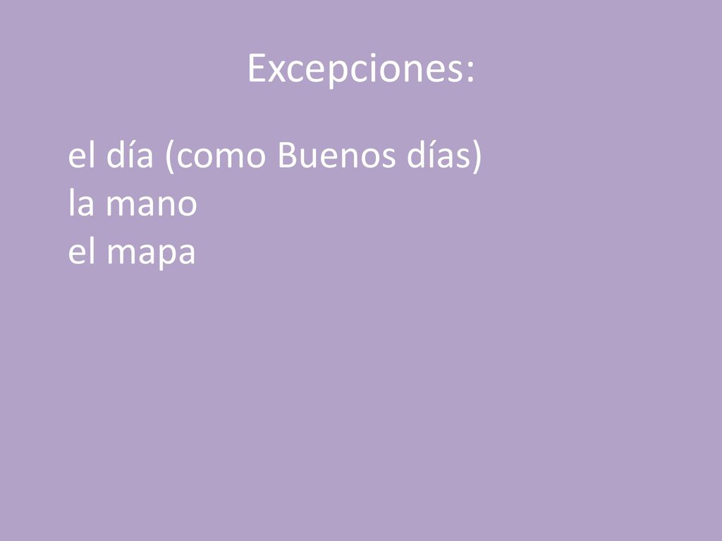 Excepciones: el día (como Buenos días) la mano el mapa