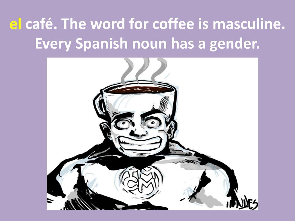 el café. The word for coffee is masculine