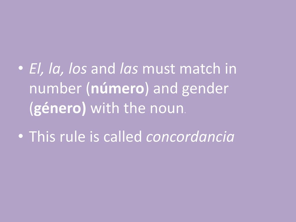 El, la, los and las must match in number (número) and gender (género) with the noun.