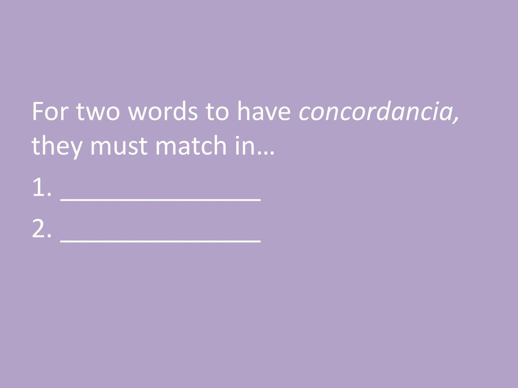 For two words to have concordancia, they must match in…