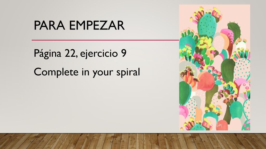 Para empezar Página 22, ejercicio 9 Complete in your spiral