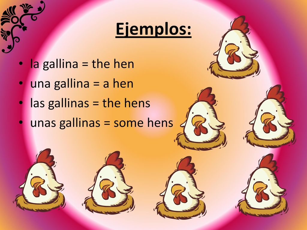 Ejemplos: la gallina = the hen una gallina = a hen