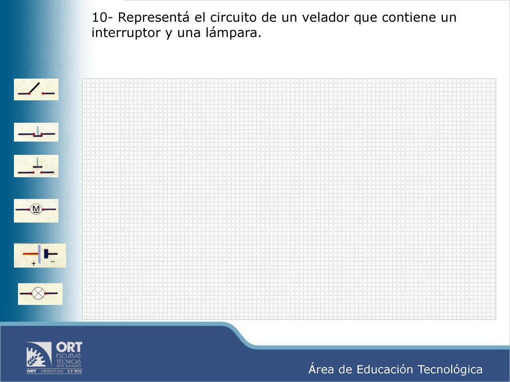10- Representá el circuito de un velador que contiene un interruptor y una lámpara.