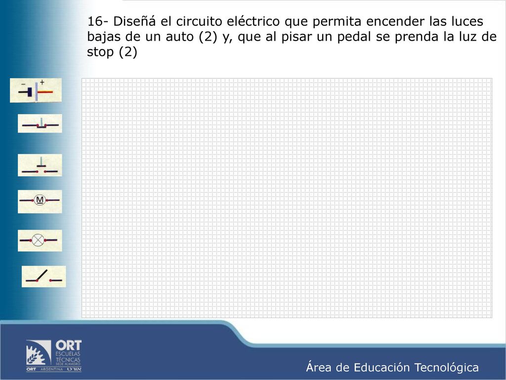 16- Diseñá el circuito eléctrico que permita encender las luces bajas de un auto (2) y, que al pisar un pedal se prenda la luz de stop (2)