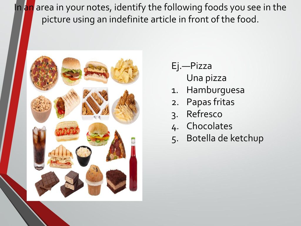 In an area in your notes, identify the following foods you see in the picture using an indefinite article in front of the food.