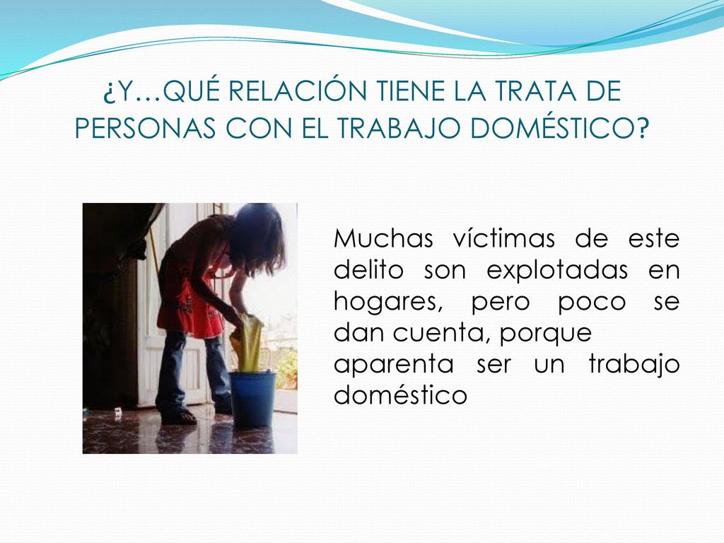 ¿Y…QUÉ RELACIÓN TIENE LA TRATA DE PERSONAS CON EL TRABAJO DOMÉSTICO