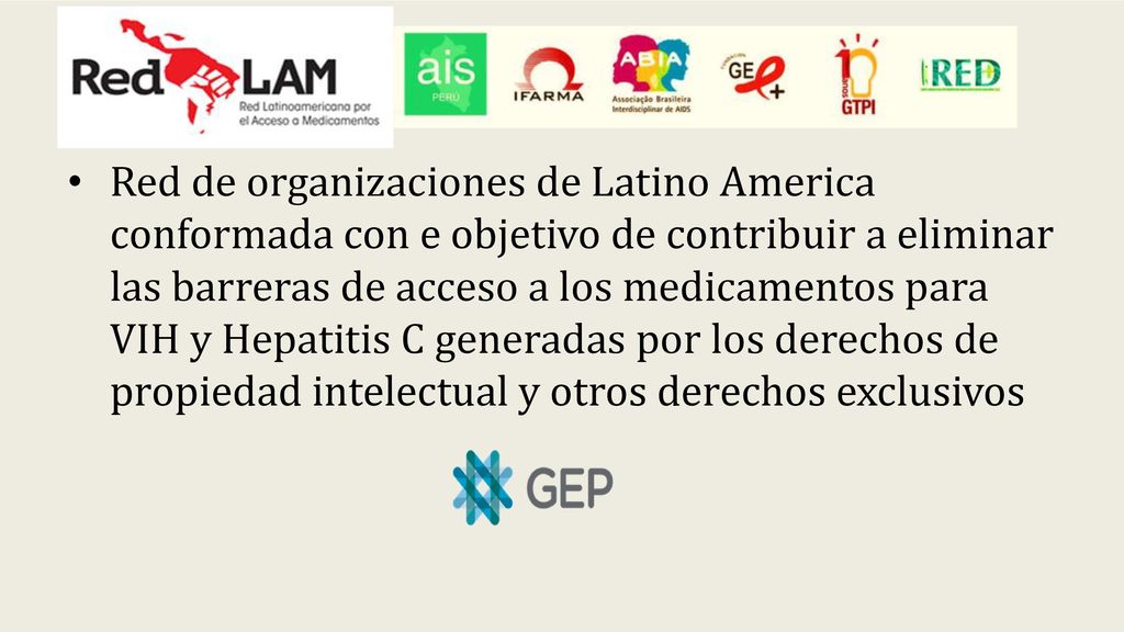 Red de organizaciones de Latino America conformada con e objetivo de contribuir a eliminar las barreras de acceso a los medicamentos para VIH y Hepatitis C generadas por los derechos de propiedad intelectual y otros derechos exclusivos