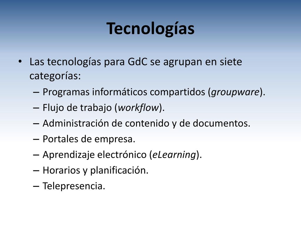 Tecnologías Las tecnologías para GdC se agrupan en siete categorías: