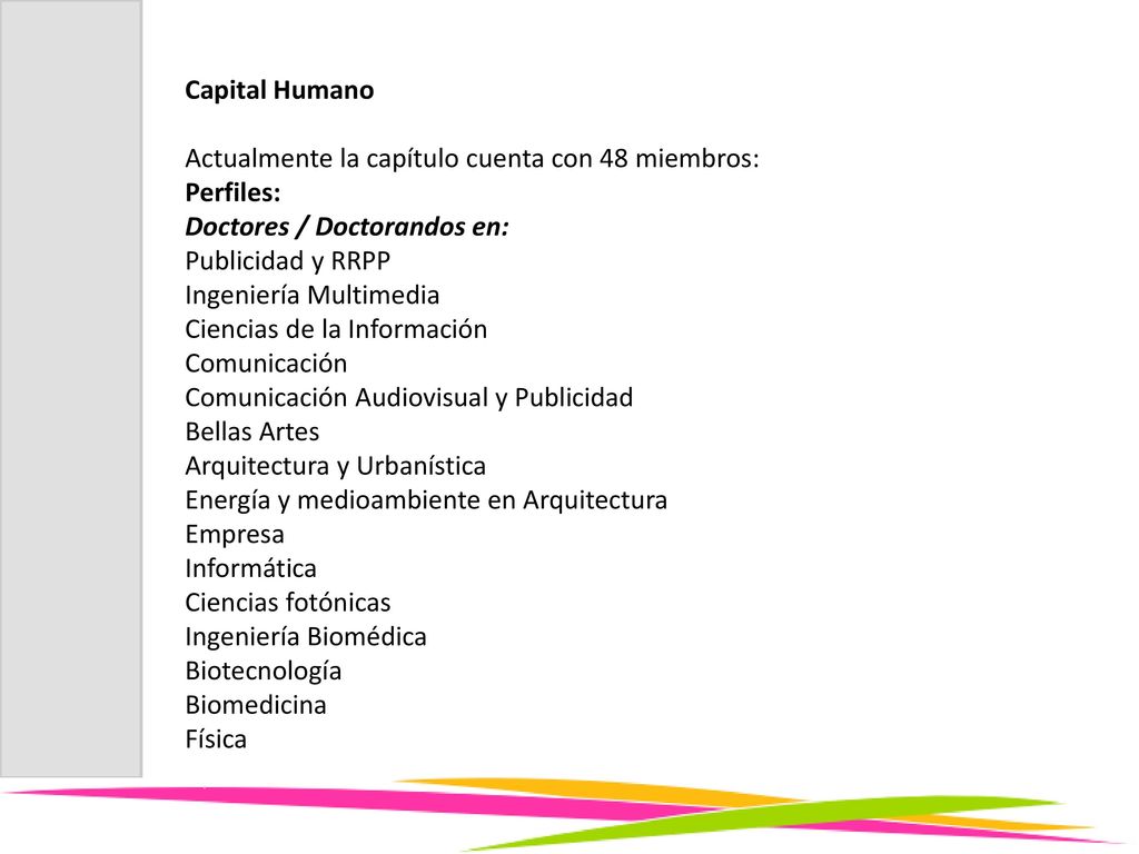 Capital Humano Actualmente la capítulo cuenta con 48 miembros: Perfiles: Doctores / Doctorandos en: