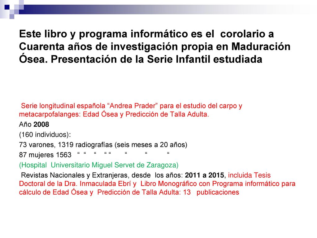 Este libro y programa informático es el corolario a Cuarenta años de investigación propia en Maduración Ósea. Presentación de la Serie Infantil estudiada