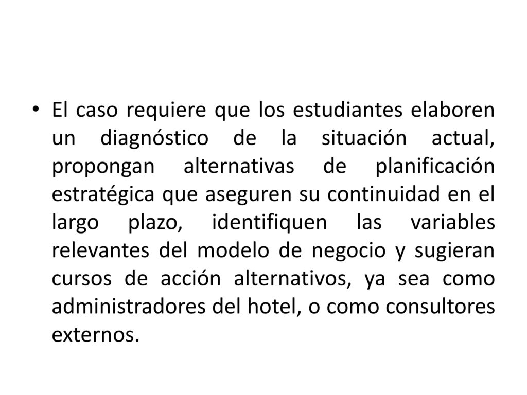 El caso requiere que los estudiantes elaboren un diagnóstico de la situación actual, propongan alternativas de planificación estratégica que aseguren su continuidad en el largo plazo, identifiquen las variables relevantes del modelo de negocio y sugieran cursos de acción alternativos, ya sea como administradores del hotel, o como consultores externos.