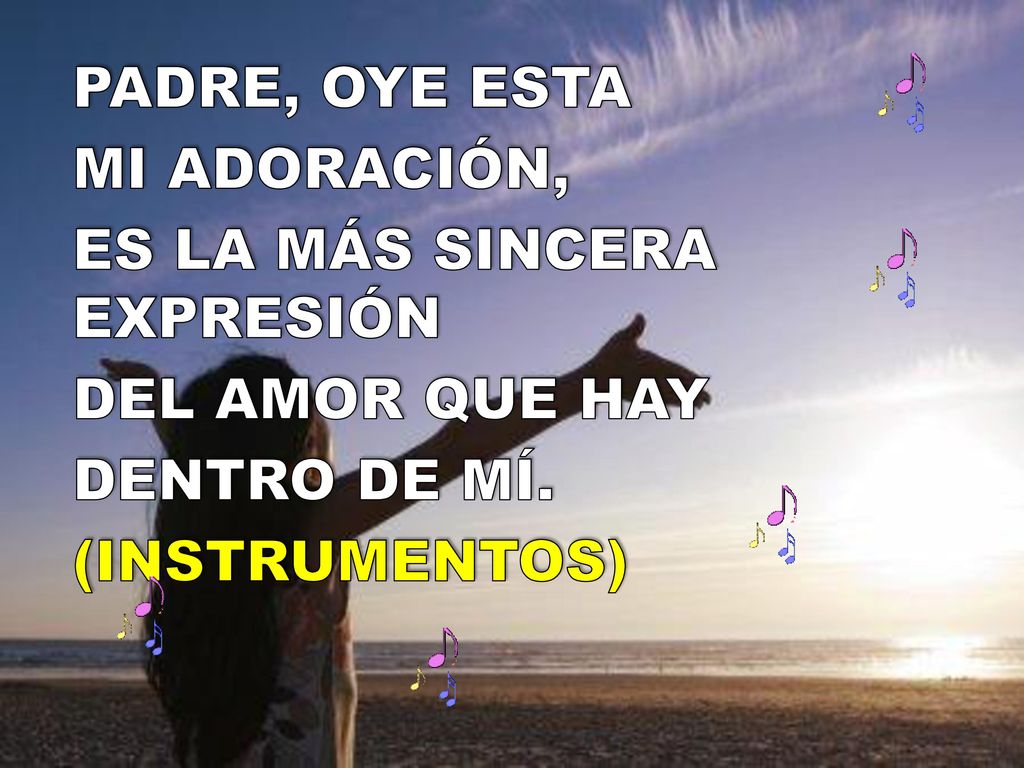 PADRE, OYE ESTA MI ADORACIÓN, ES LA MÁS SINCERA EXPRESIÓN.