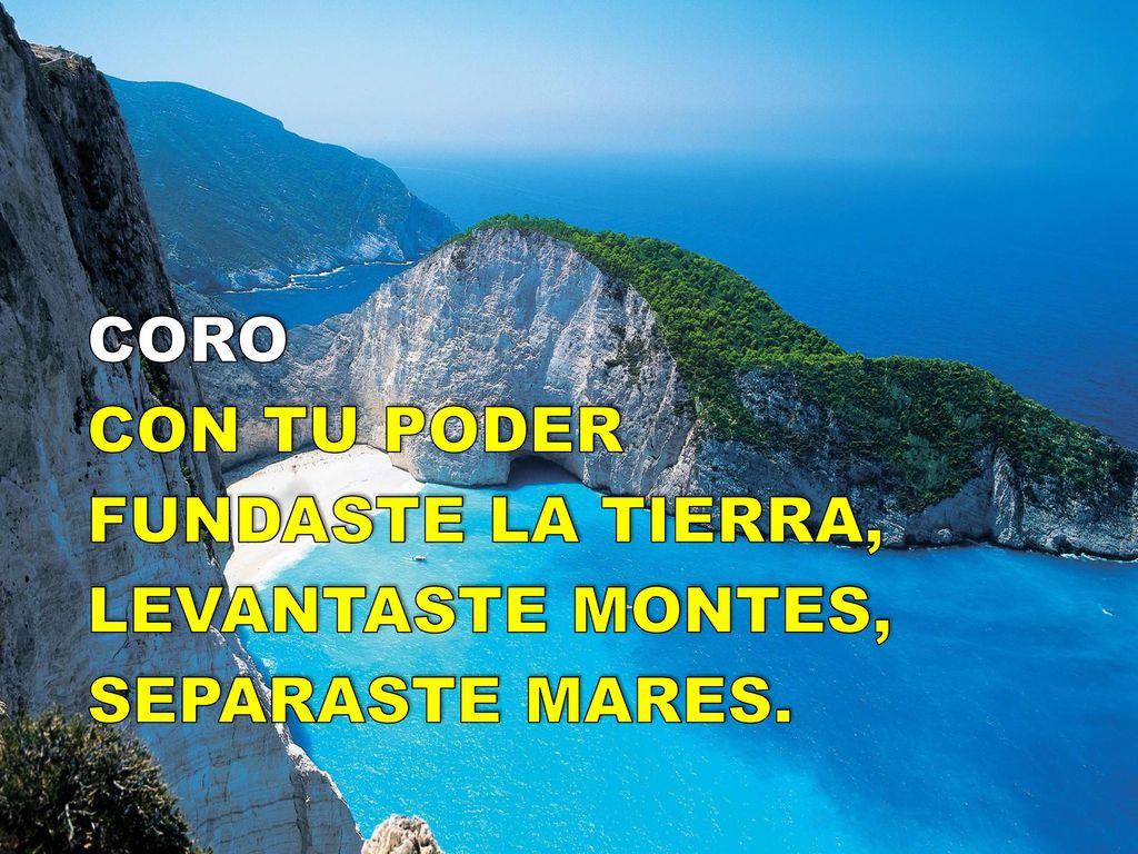 CORO CON TU PODER FUNDASTE LA TIERRA, LEVANTASTE MONTES, SEPARASTE MARES.