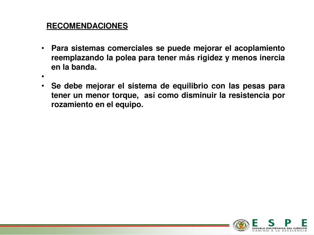RECOMENDACIONES Para sistemas comerciales se puede mejorar el acoplamiento reemplazando la polea para tener más rigidez y menos inercia en la banda.