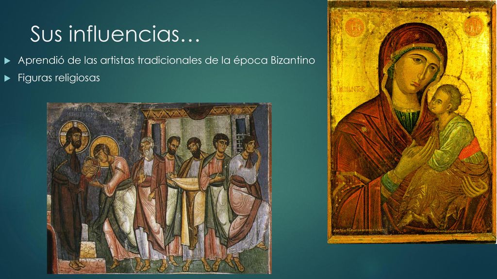 Sus influencias… Aprendió de las artistas tradicionales de la época Bizantino Figuras religiosas