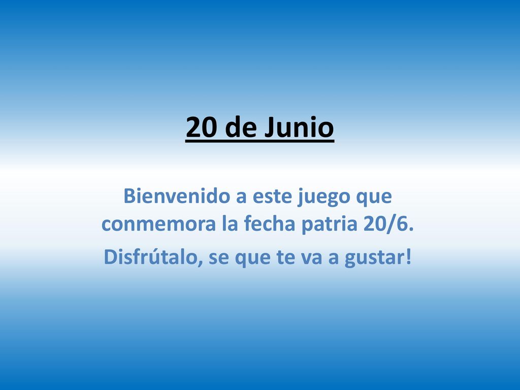 20 de Junio Bienvenido a este juego que conmemora la fecha patria 20/6.