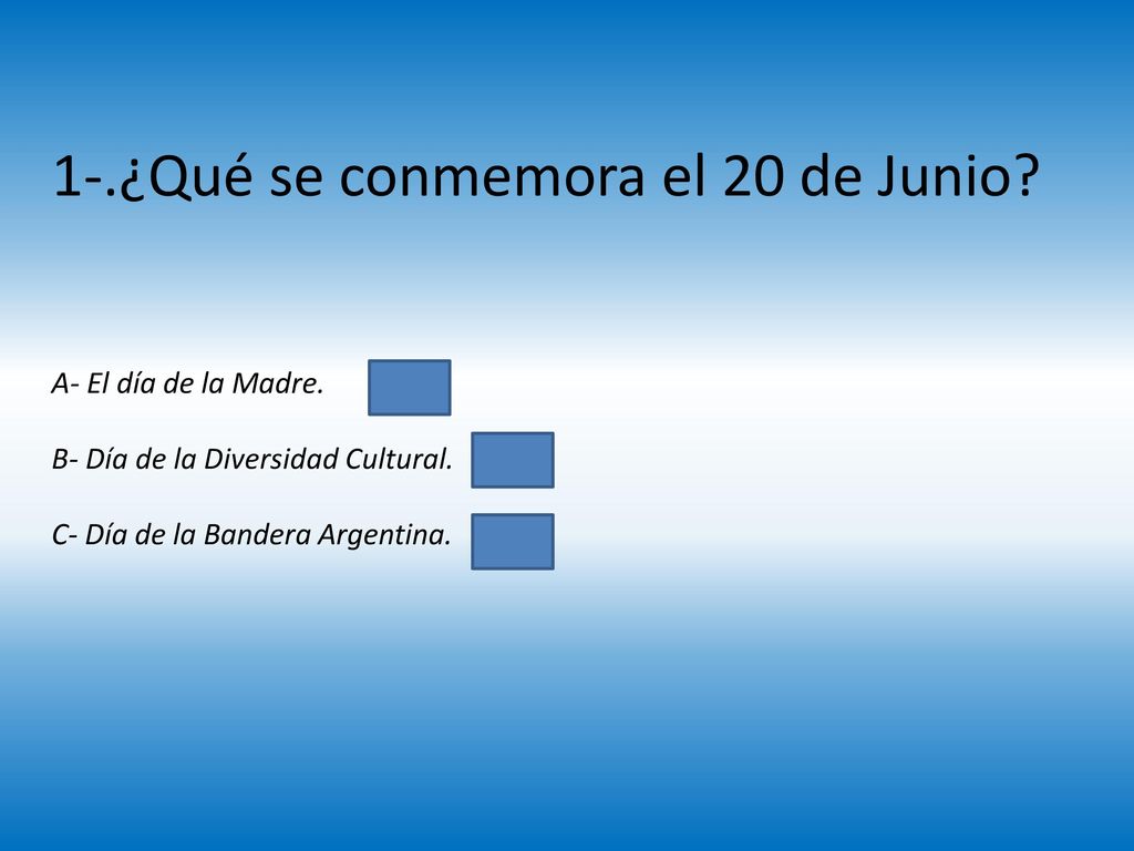 1-. ¿Qué se conmemora el 20 de Junio. A- El día de la Madre