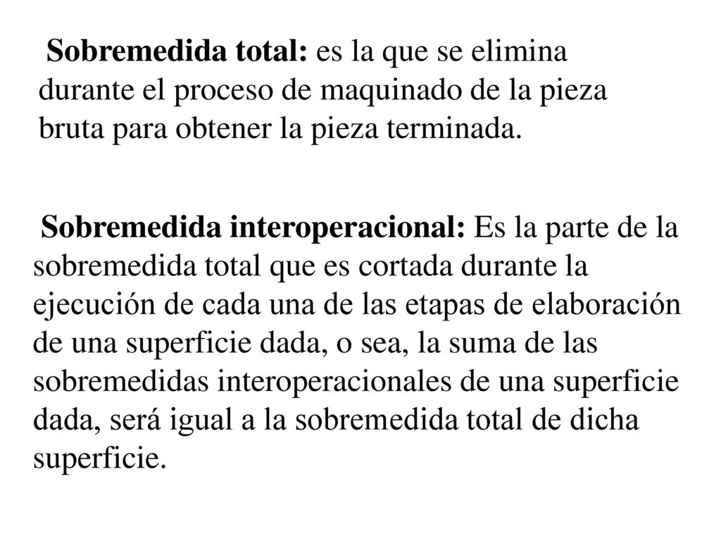 Sobremedida total: es la que se elimina durante el proceso de maquinado de la pieza bruta para obtener la pieza terminada.