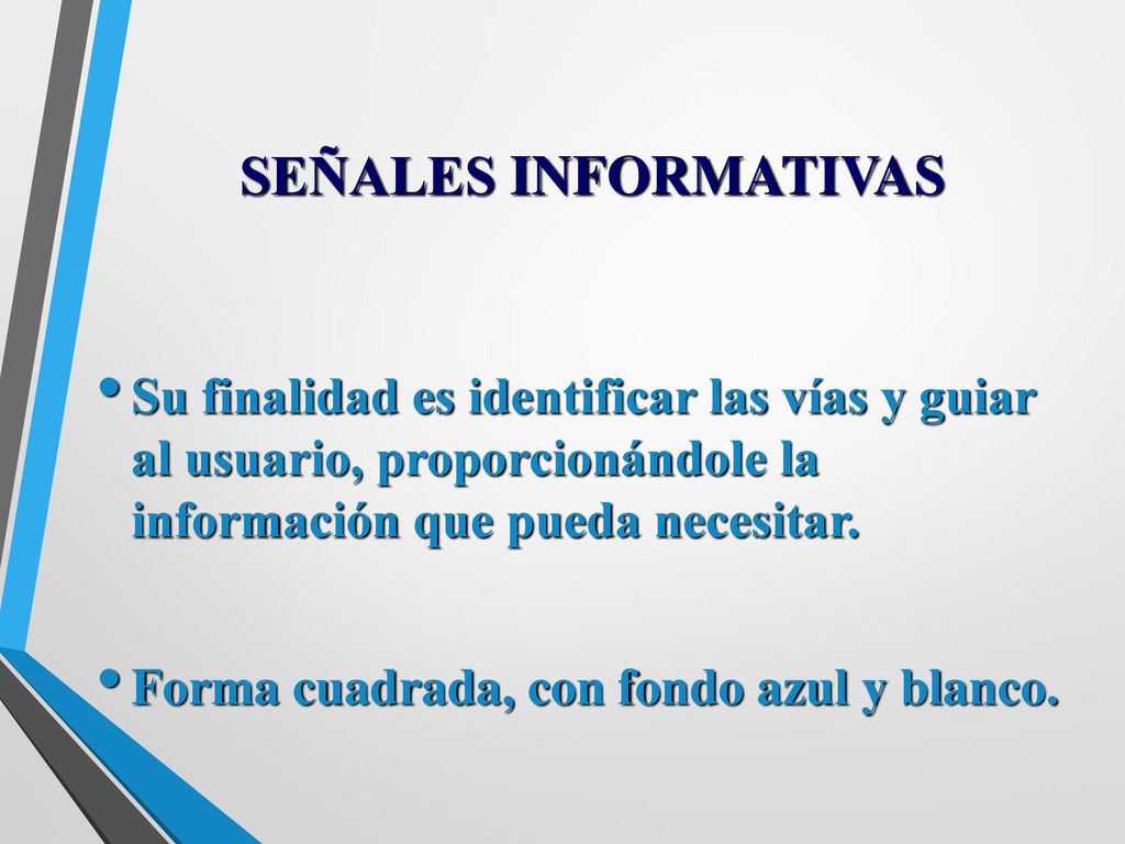 SEÑALES INFORMATIVAS Su finalidad es identificar las vías y guiar al usuario, proporcionándole la información que pueda necesitar.