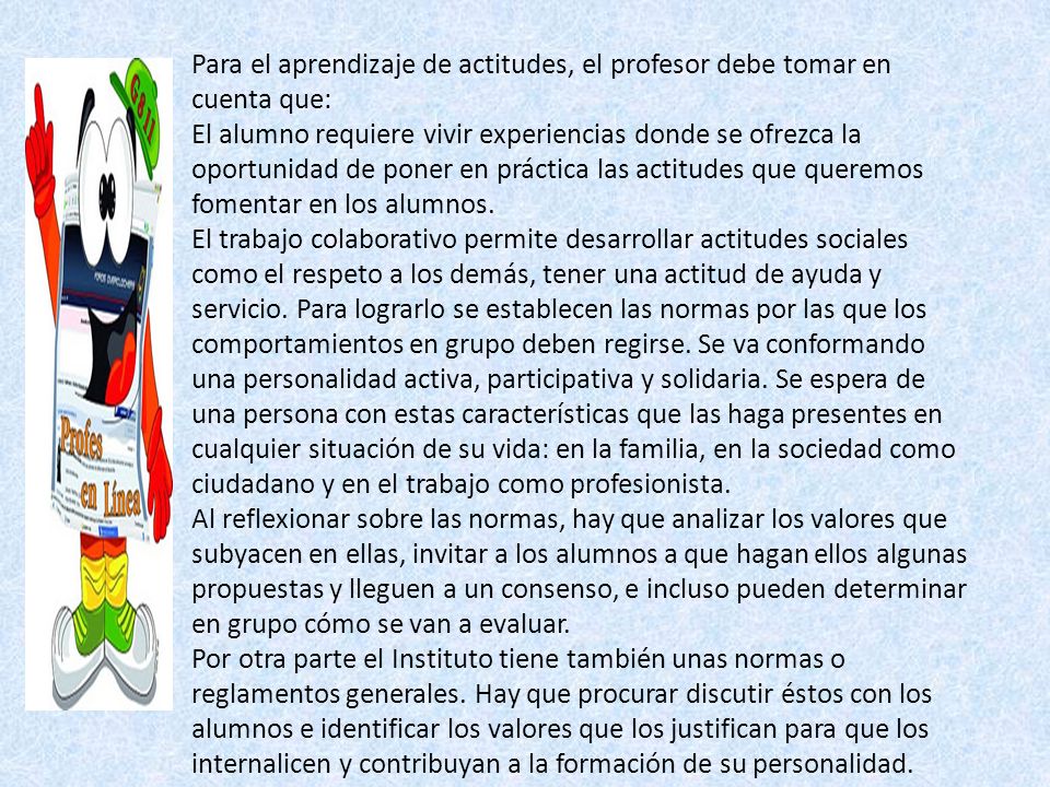 Para el aprendizaje de actitudes, el profesor debe tomar en cuenta que: