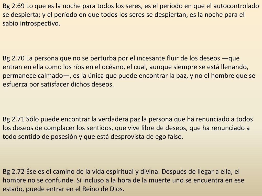 Bg 2.69 Lo que es la noche para todos los seres, es el período en que el autocontrolado se despierta; y el período en que todos los seres se despiertan, es la noche para el sabio introspectivo.
