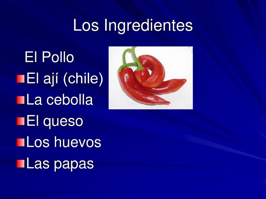Los Ingredientes El Pollo El ají (chile) La cebolla El queso